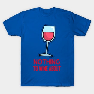 Nothing to wine about T-Shirt